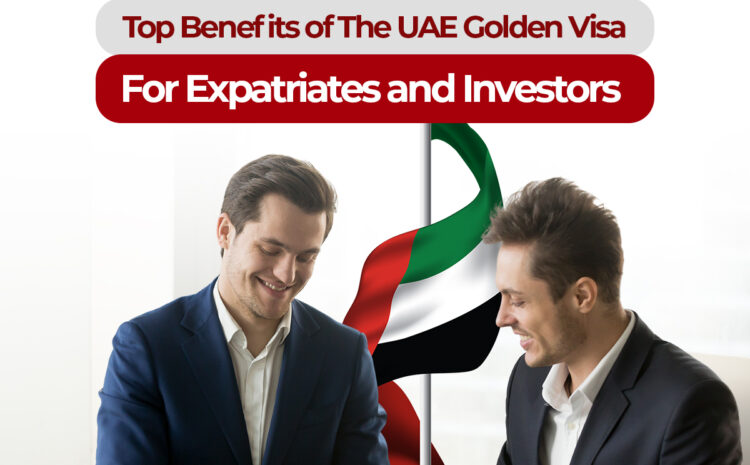 Top Benefits of the UAE Golden Visa for Expatriates and Investors