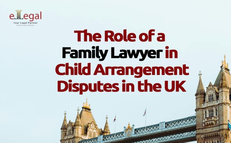  THE ROLE OF A FAMILY LAWYER IN CHILD ARRANGEMENT DISPUTES IN THE UK
