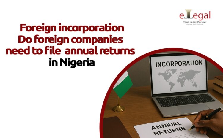FOREIGN INCORPORATION: DO FOREIGN COMPANIES NEED TO FILE ANNUAL RETURNS IN NIGERIA