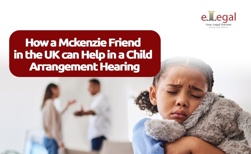 HOW A MCKENZIE FRIEND IN THE UK CAN HELP IN A CHILD ARRANGEMENT HEARING