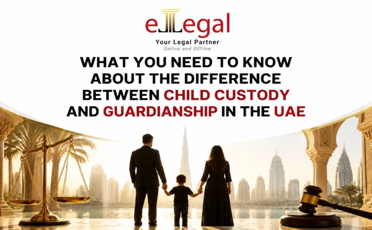  WHAT YOU NEED TO KNOW ABOUT THE DIFFERENCE BETWEEN CHILD CUSTODY AND GUARDIANSHIP IN THE UAE